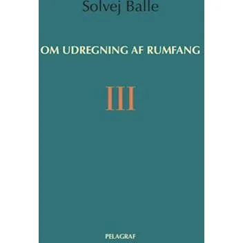 Om udregning af rumfang III - Solvej Balle - Bog