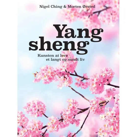Yang Sheng: Kunsten at leve et langt og sundt liv - Nigel Ching