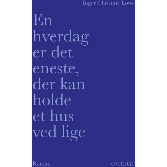 En hverdag er det eneste, der kan holde et hus ved lige - Inger Christine Løwe