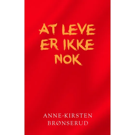 At leve er ikke nok af Anne-kirsten Brønserud