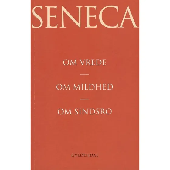 Om vrede. Om mildhed. Om sindsro - Lucius Annaeus Seneca