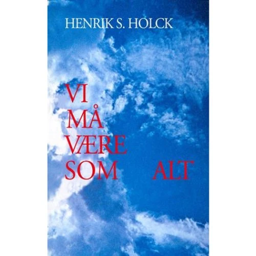 Vi må være som alt - Henrik S. Holck (Bog)