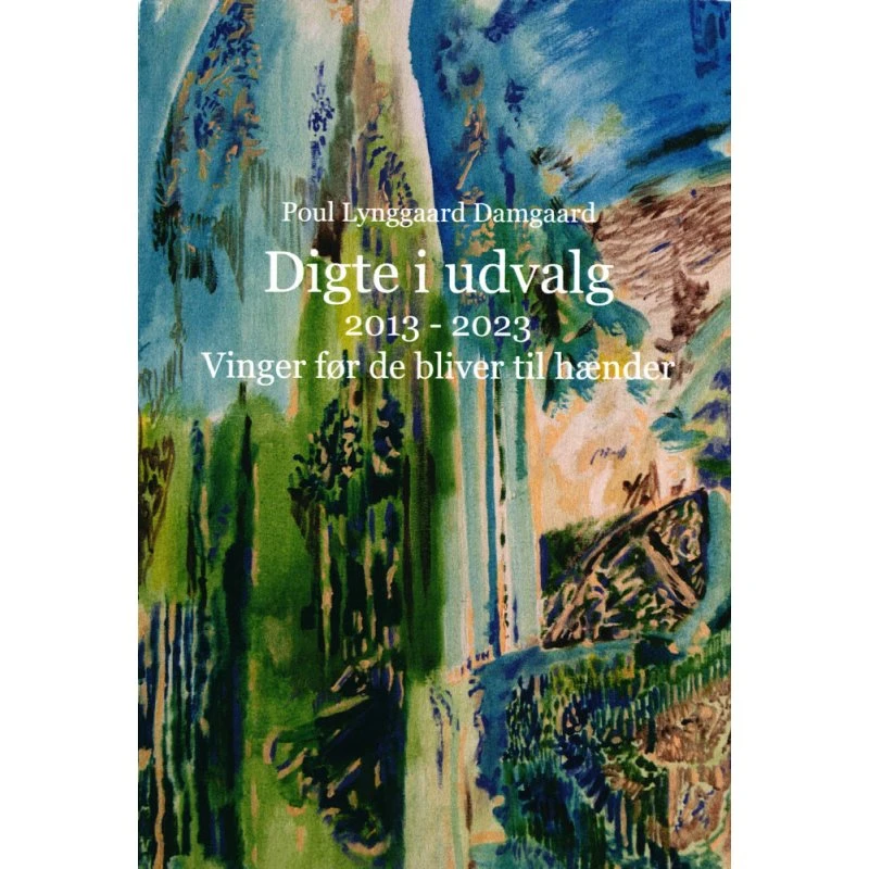 Vinger før de bliver til hænder: Digte i udvalg 2013-2023