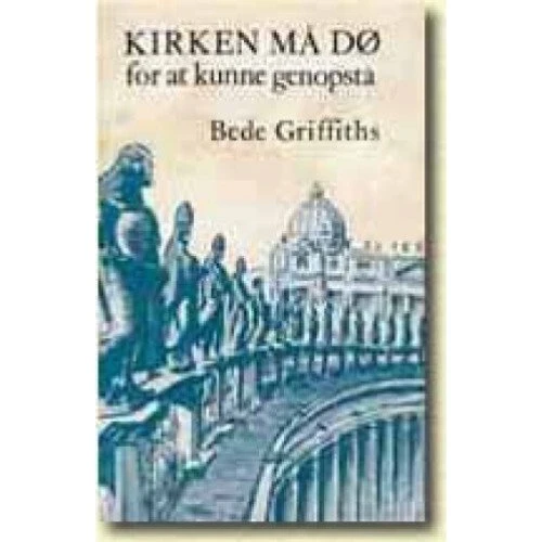 Bede Griffiths: Kirken må dø for at kunne genopstå - Bog