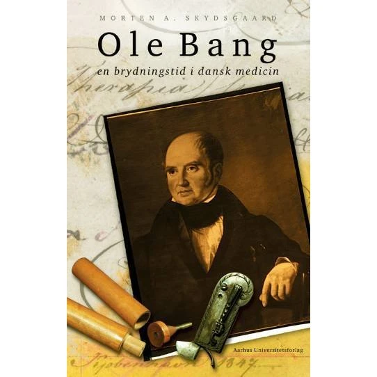 Ole Bang og en brydningstid i dansk medicin - Morten Arnika Skydsgaard