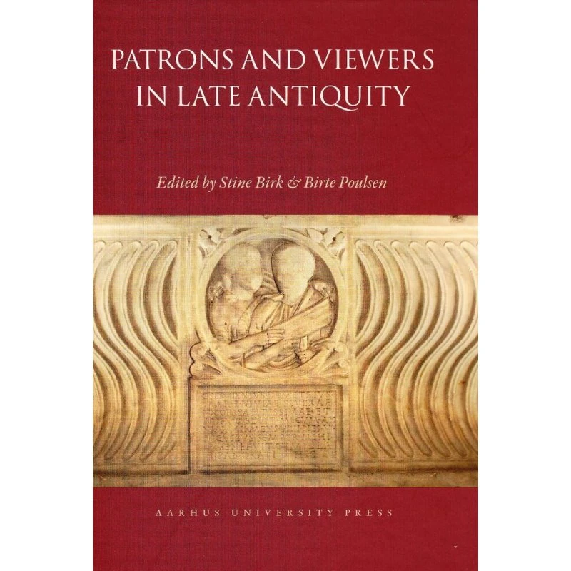 Patrons and Viewers in Late Antiquity - Stine Birk