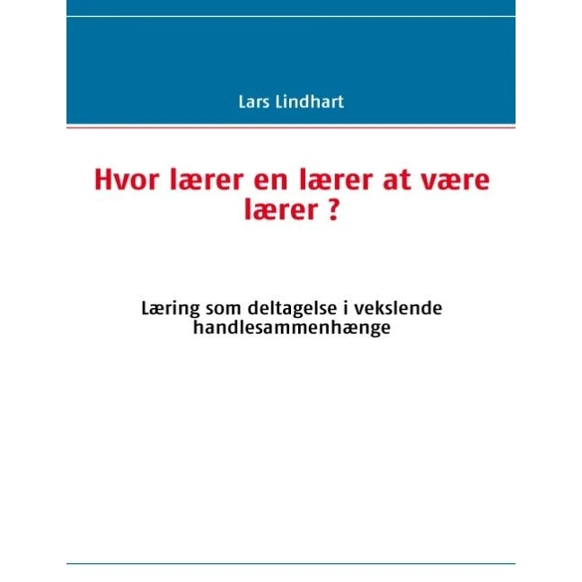Hvor lærer en lærer at være lærer? - Lars Lindhart