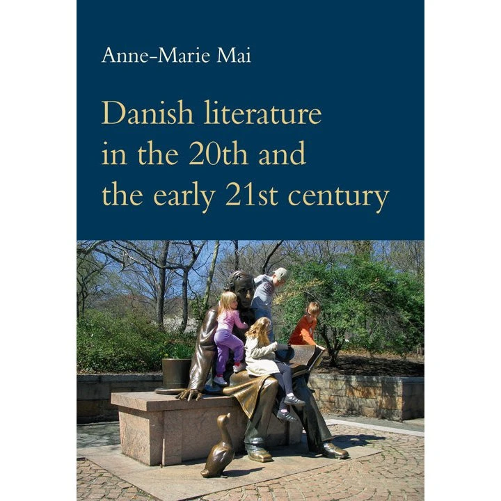 Danish Literature in the 20th and the Early 21st Century - Anne-marie Mai