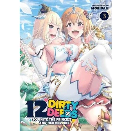 Moridam: 12 Dirty Deeds to Unite the Princess and Her Heroine Vol. 3
