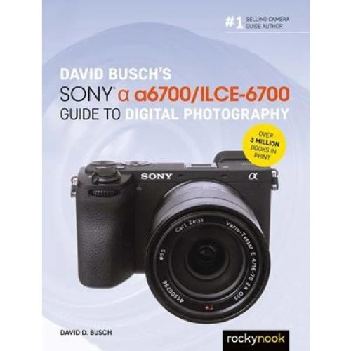 David Busch's Sony Alpha a6700/ILCE-6700 Guide to Digital Photography