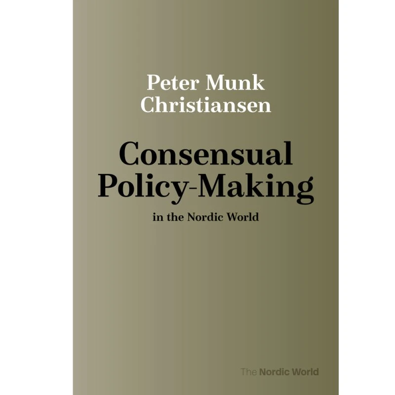Consensual Policy-Making in the Nordic World - Peter Munk Christiansen