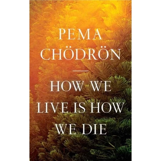 Pema Chödrön: How We Live Is How We Die