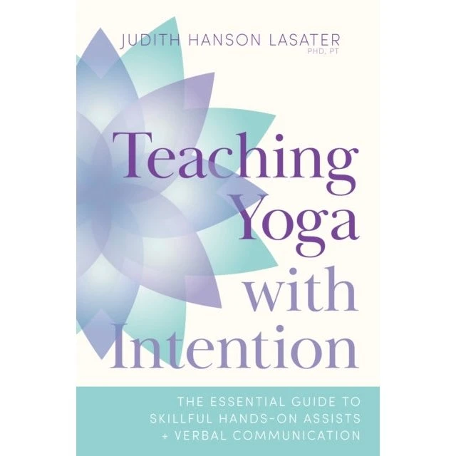 Judith Hanson Lasater: Teaching Yoga With Intention