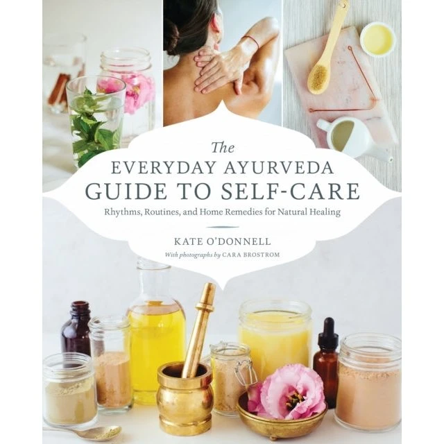 The Everyday Ayurveda Guide to Self-Care - Kate O'Donnell & Cara Brostrom