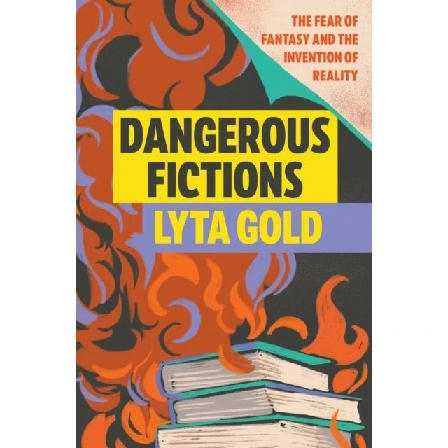 Dangerous Fictions: The Fear of Fantasy - Lyta Gold