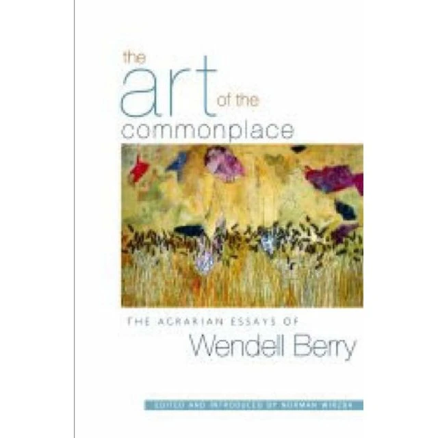 The Art of the Commonplace - Wendell Berry