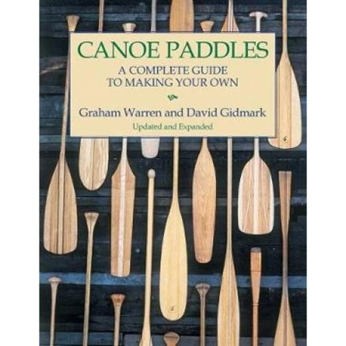 Canoe Paddles: A Complete Guide to Making Your Own - David Gidmark