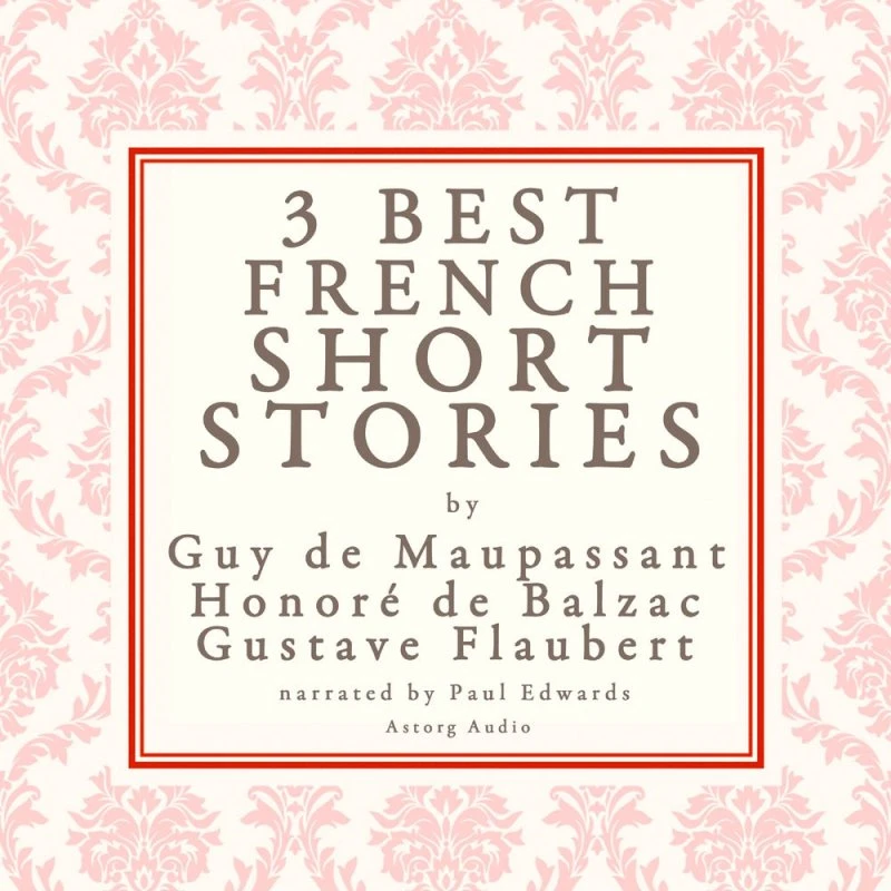 Balzac, Maupassant & Flaubert: 3 Best French Short Stories