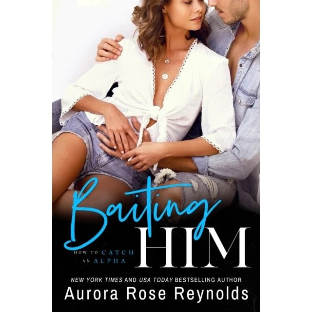 Aurora Rose Reynolds - Baiting Him (How to Catch an Alpha #2)