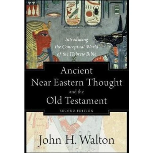 John H. Walton: Ancient Near Eastern Thought and the Old Testament