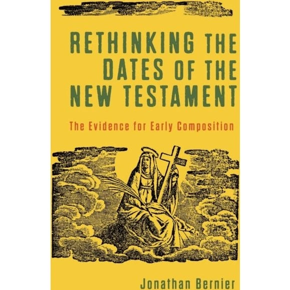 Rethinking the Dates of the New Testament - Jonathan Bernier