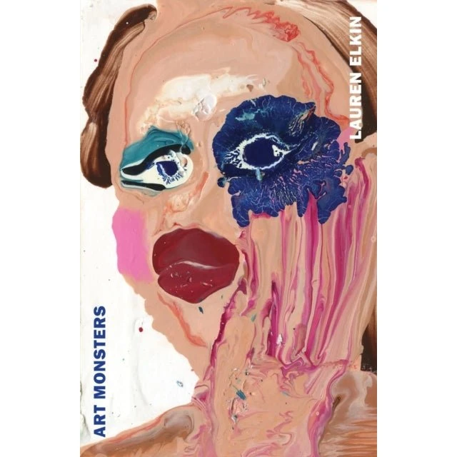Lauren Elkin: Art Monsters - Unruly Bodies In Feminist Art