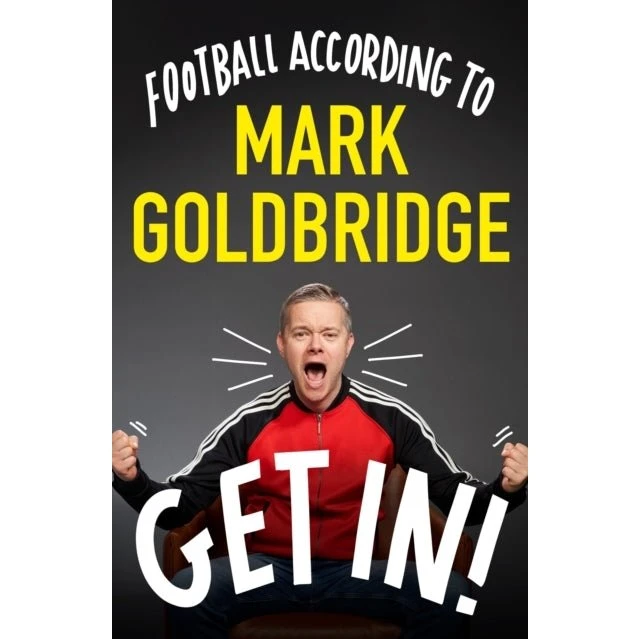 Mark Goldbridge: Get In! Football According To Mark Goldbridge