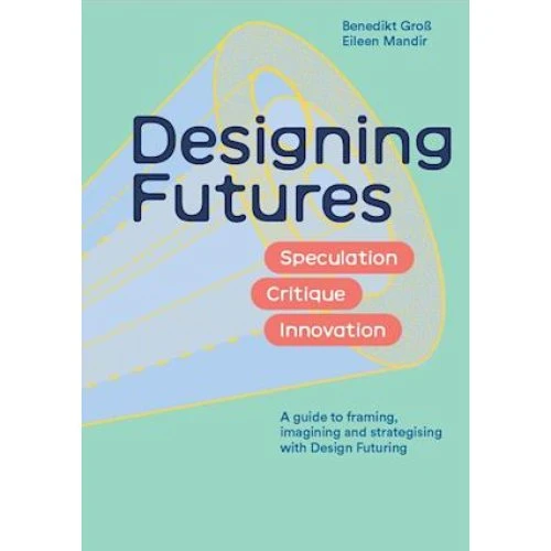 Designing Futures - Benedikt Gross & Eileen Mandir - Bog