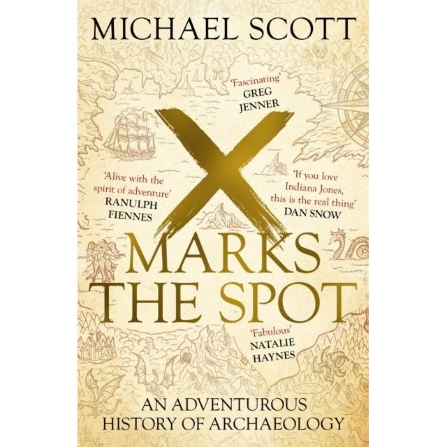 X Marks The Spot: An Adventurous History of Archaeology - Michael Scott