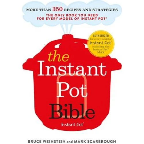 The Instant Pot Bible - Bruce Weinstein & Mark Scarbrough