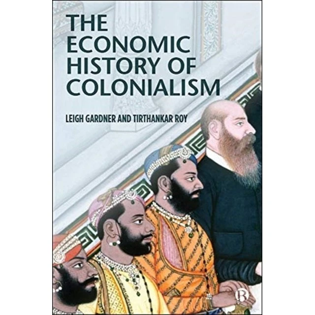 The Economic History of Colonialism - Tirthankar Roy & Leigh Gardner