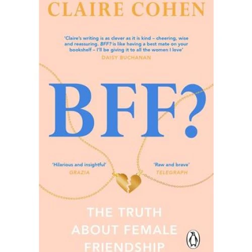 Claire Cohen: BFF? The Truth About Female Friendship (Bog)