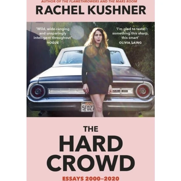 Rachel Kushner: The Hard Crowd - Essay-samling