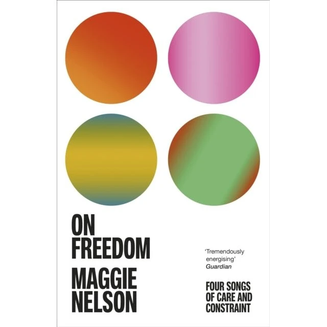 Maggie Nelson - On Freedom
