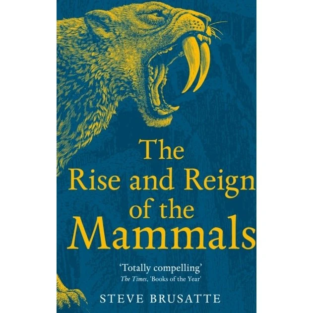 The Rise and Reign of the Mammals - Steve Brusatte