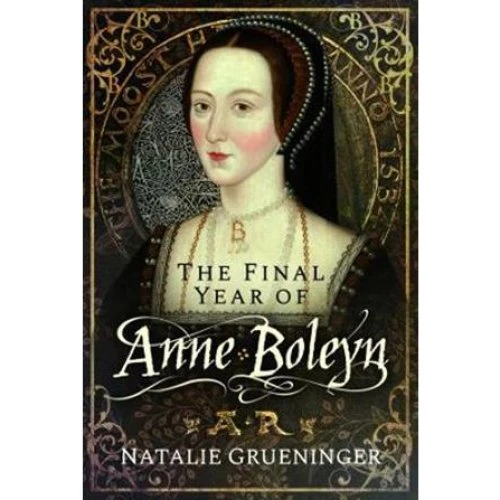 The Final Year of Anne Boleyn - Natalie Grueninger - Bog