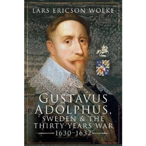 Gustavus Adolphus, Sweden and the Thirty Years War - Lars Ericson Wolke