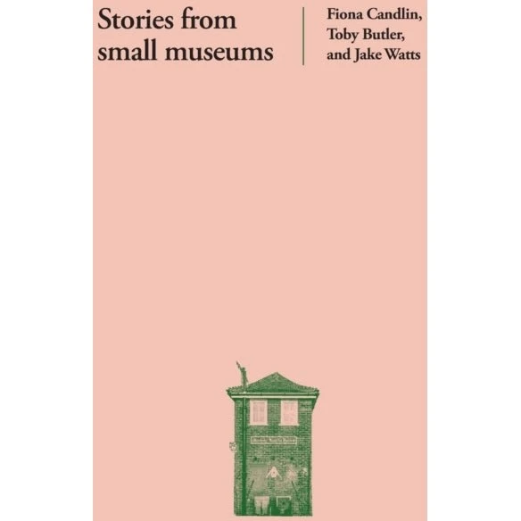 Stories from Small Museums - Fiona Candlin, Jake Watts & Toby Butler