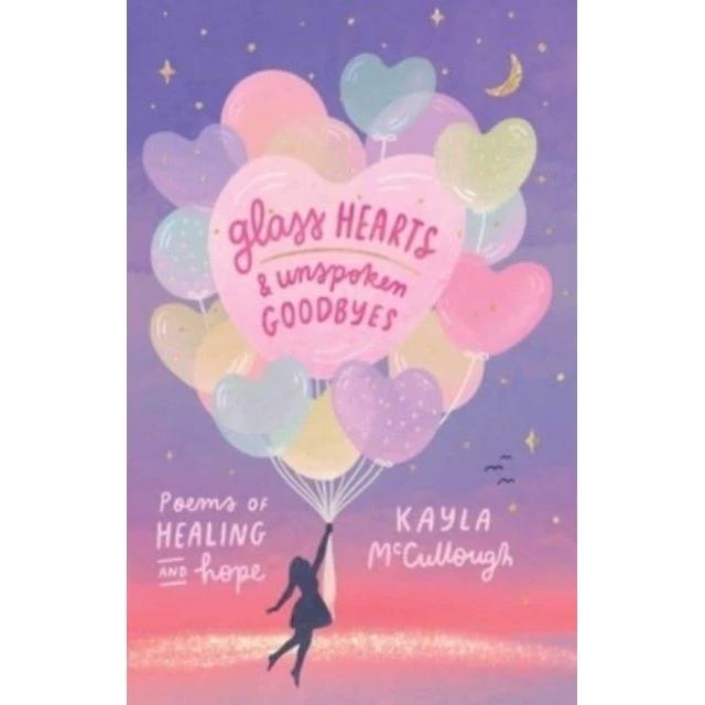 Kayla McCullough: Glass Hearts & Unspoken Goodbyes - Digtsamling
