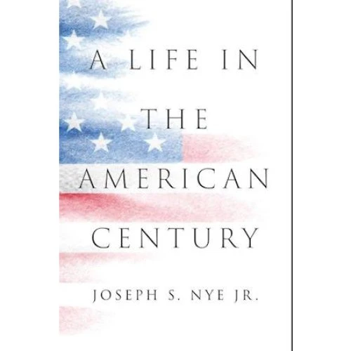 A Life in the American Century - Joseph S. Nye & Joseph S. Nye Jr.