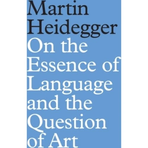 Martin Heidegger: On the Essence of Language and the Question of Art