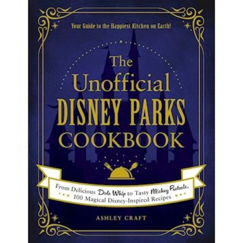 The Unofficial Disney Parks Cookbook - Ashley Craft