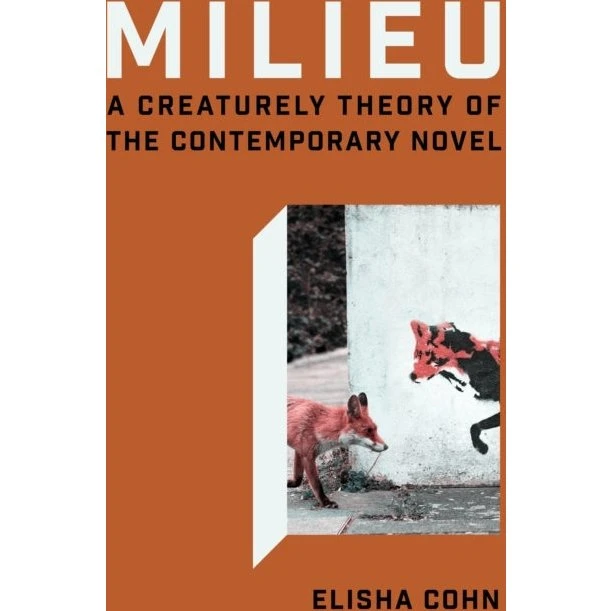 Milieu: A Creaturely Theory of the Contemporary Novel - Elisha Cohn