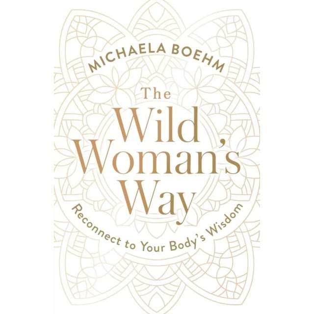 The Wild Woman's Way - Michaela Boehm