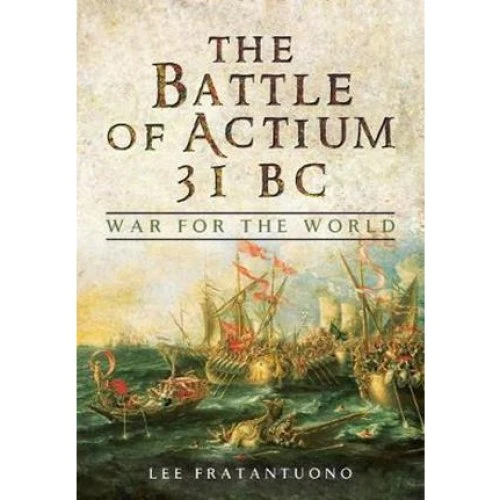 Battle of Actium 31 BC: War for the World - Lee Fratantuono