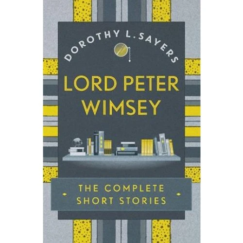 Dorothy L. Sayers: Lord Peter Wimsey: The Complete Short Stories