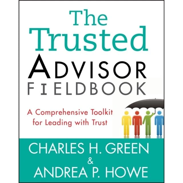 The Trusted Advisor Fieldbook - Charles H. Green & Andrea P. Howe