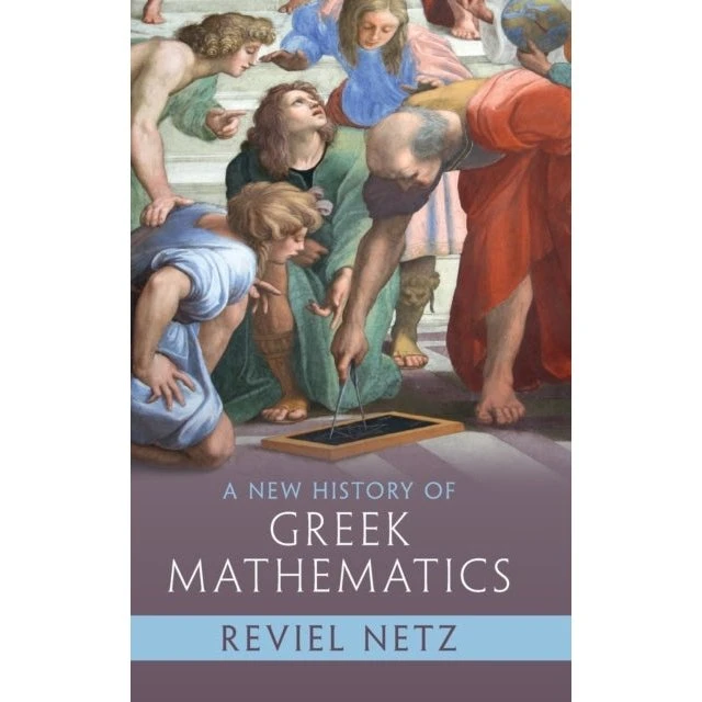 Reviel Netz: A New History of Greek Mathematics