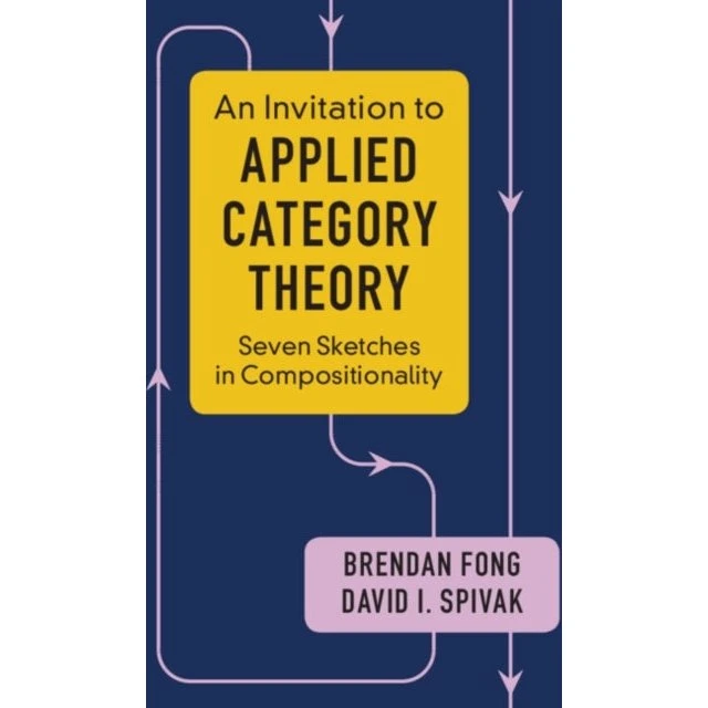 An Invitation to Applied Category Theory - David I. Spivak & B. Fong