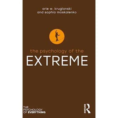 The Psychology of the Extreme - Sophia Moskalenko & Arie W. Kruglanski